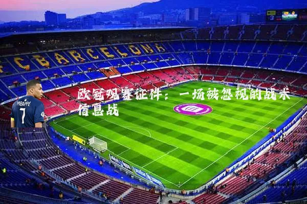 欧冠观赛证件：一场被忽视的战术信息战